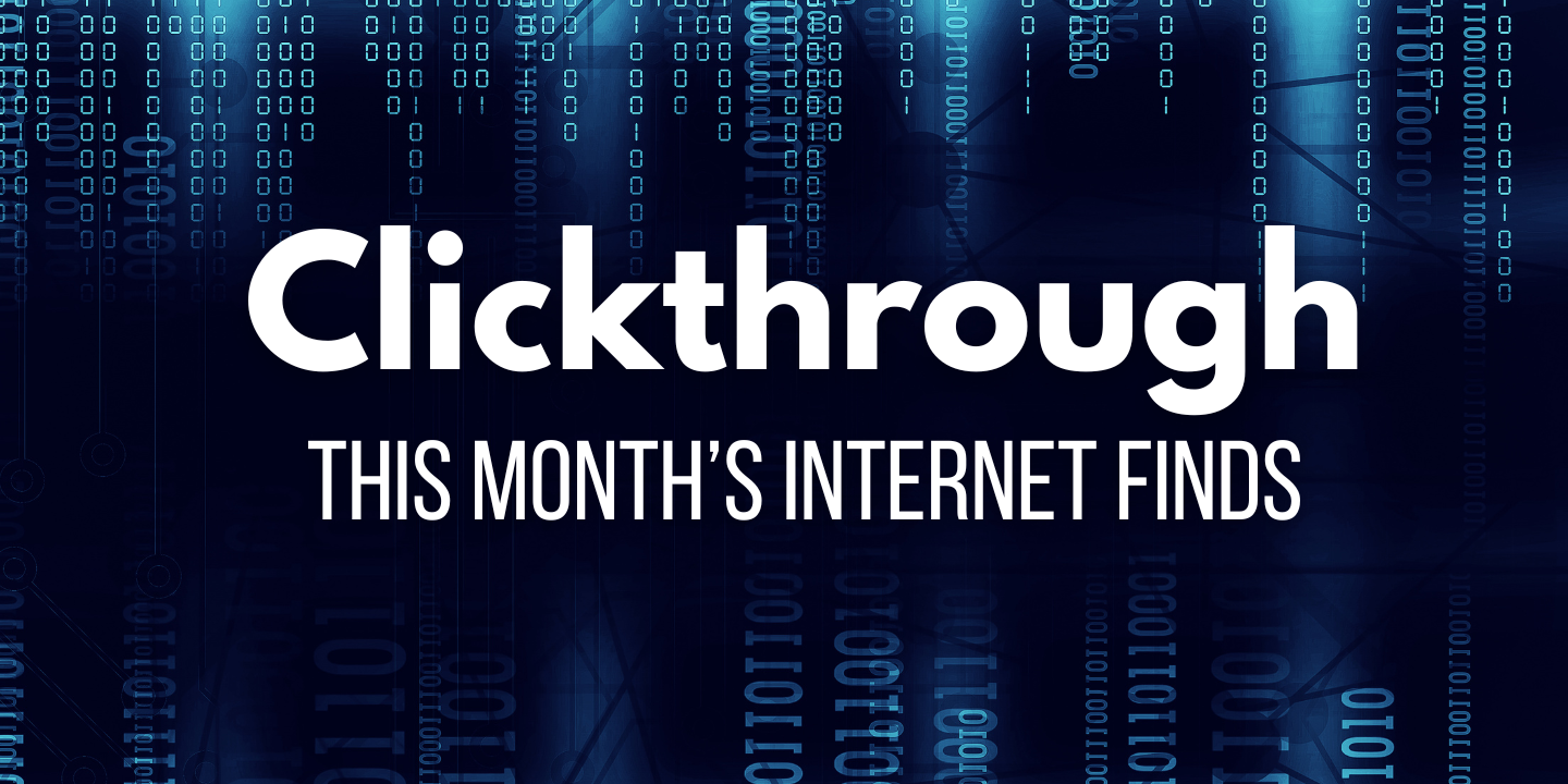 Clickthrough - this month's internet finds