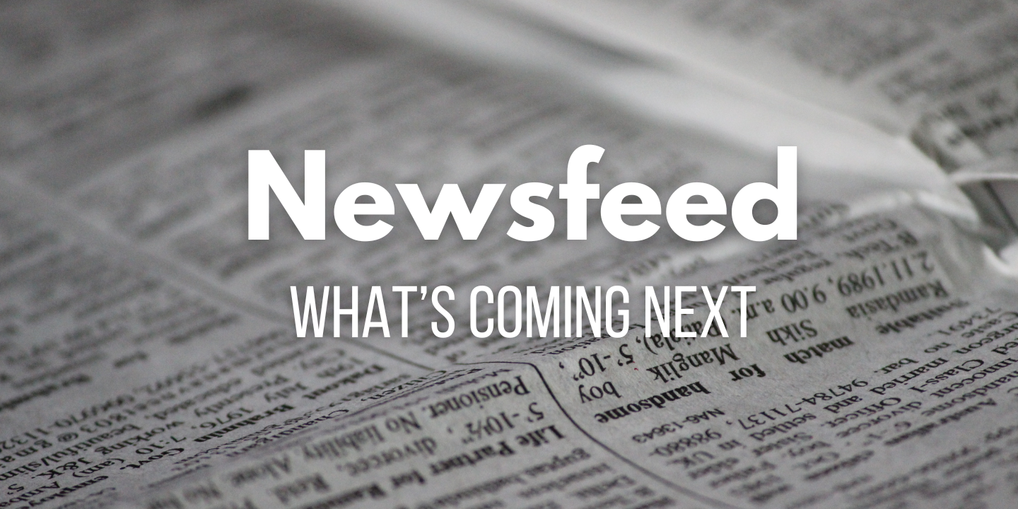 Newsfeed - what's coming next